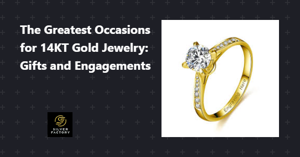 The Greatest Occasions for 14KT Gold Jewelry: Gifts and Engagements
