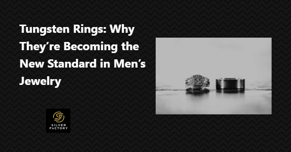 Tungsten Rings: Why They’re Becoming the New Standard in Men’s Jewelry