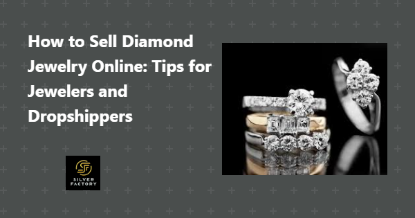 How to Sell Diamond Jewelry Online: Tips for Jewelers and Dropshippers